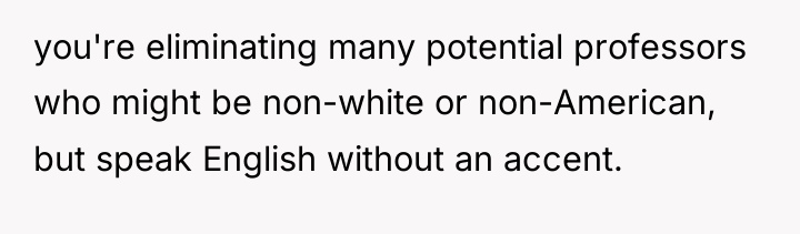 you're eliminating many potential professors who might be non-white or...