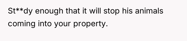 St**dy enough that it will stop his animals coming into...