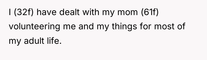 I (32f) have dealt with my mom (61f) volunteering me...