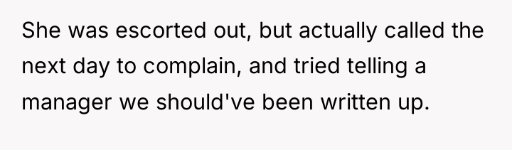 She was escorted out, but actually called the next day...