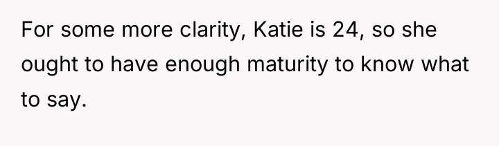 For some more clarity, Katie is 24, so she ought...