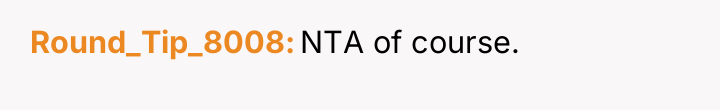 Round_Tip_8008 NTA of course.