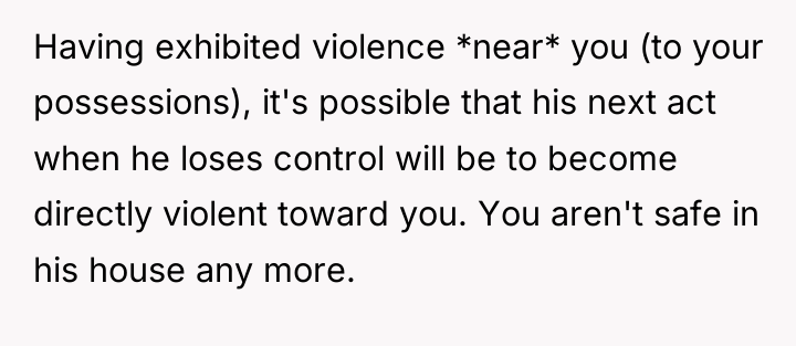 Having exhibited violence *near* you (to your possessions), it's possible...