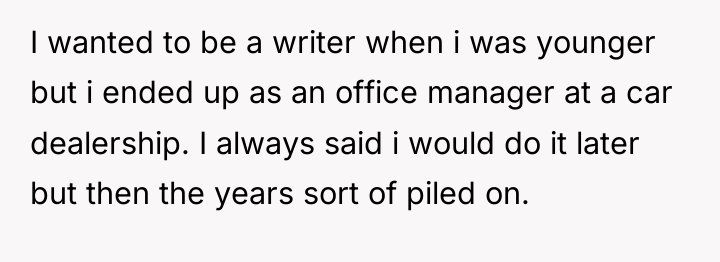 I wanted to be a writer when i was younger...
