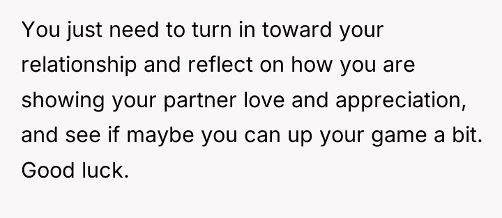 You just need to turn in toward your relationship and...