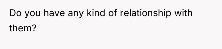 Do you have any kind of relationship with them?