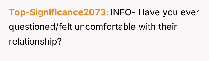 Top-Significance2073 INFO- Have you ever questioned/felt uncomfortable with their relationship?