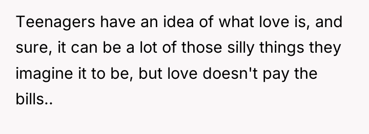 Teenagers have an idea of what love is, and sure,...