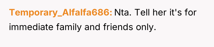 Temporary_Alfalfa686 Nta. Tell her it's for immediate family and friends...