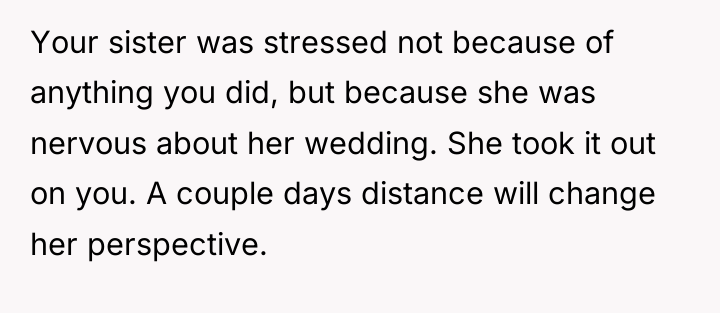 Your sister was stressed not because of anything you did,...