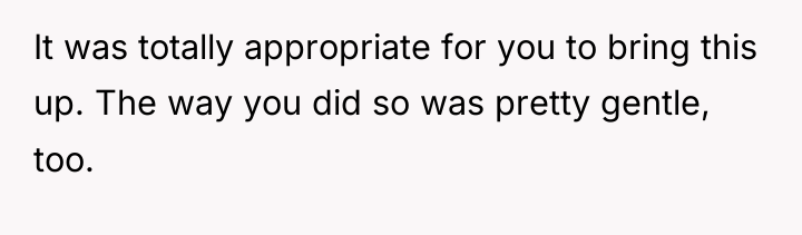 It was totally appropriate for you to bring this up....