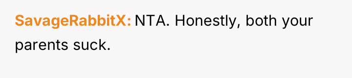 SavageRabbitX NTA. Honestly, both your parents suck.