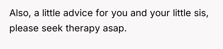 Also, a little advice for you and your little sis,...
