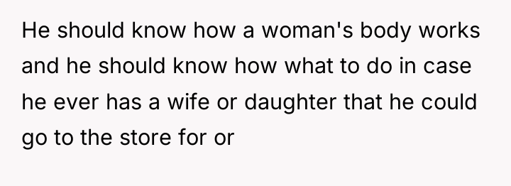 He should know how a woman's body works and he...