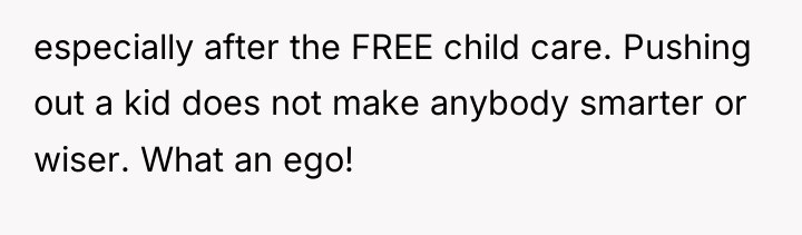 especially after the FREE child care. Pushing out a kid...
