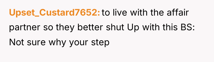 Upset_Custard7652 to live with the affair partner so they better...