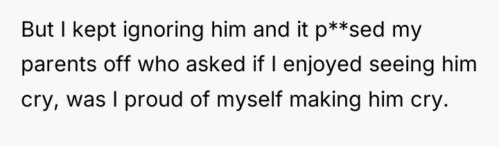 But I kept ignoring him and it p**sed my parents...