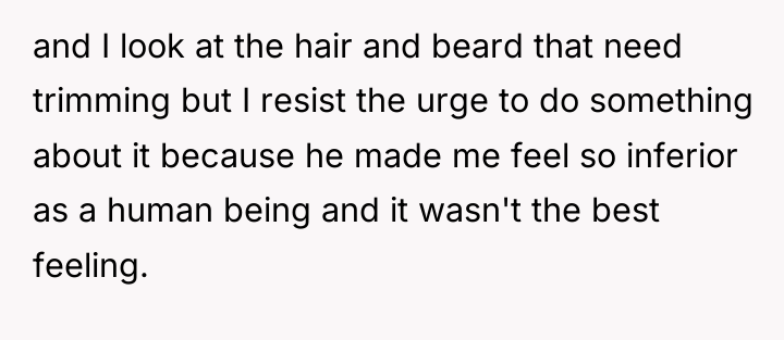 and I look at the hair and beard that need...