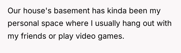 Our house's basement has kinda been my personal space where...