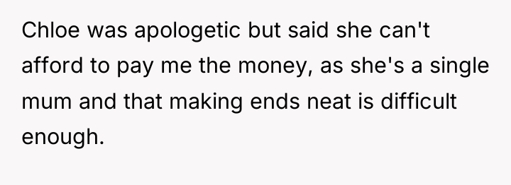 Chloe was apologetic but said she can't afford to pay...