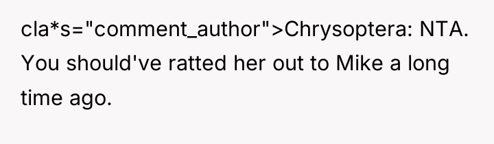 cla*s="comment_author">Chrysoptera: NTA. You should've ratted her out to Mike a...