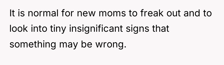 It is normal for new moms to freak out and...
