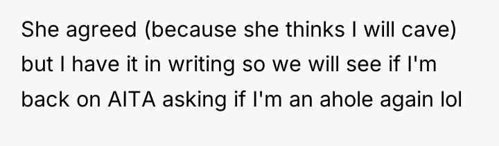 She agreed (because she thinks I will cave) but I...