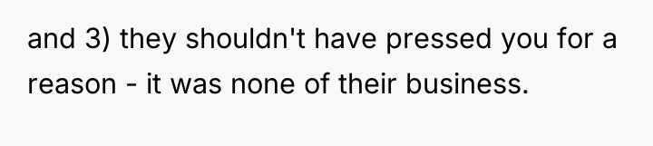and 3) they shouldn't have pressed you for a reason...