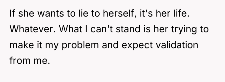 If she wants to lie to herself, it's her life....