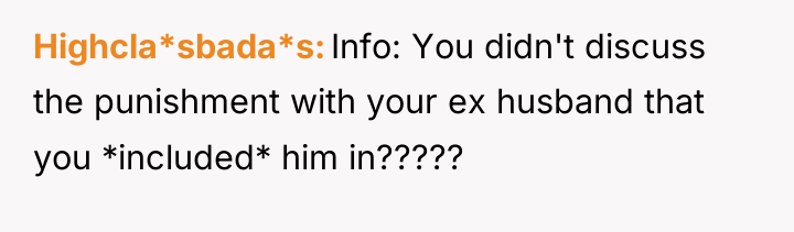 Highcla*sbada*s Info: You didn't discuss the punishment with your ex...