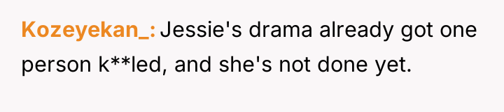 Kozeyekan_ Jessie's drama already got one person k**led, and she's...