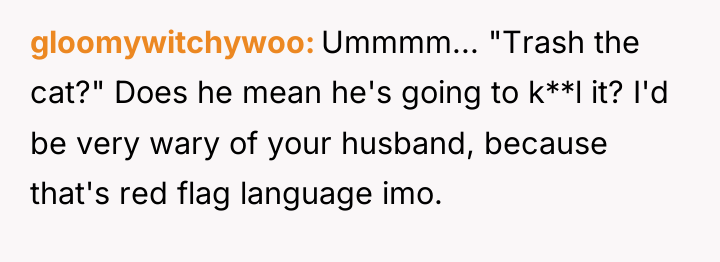 gloomywitchywoo Ummmm... "Trash the cat?" Does he mean he's going...