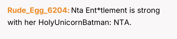 Rude_Egg_6204 Nta Ent*tlement is strong with her HolyUnicornBatman: NTA.