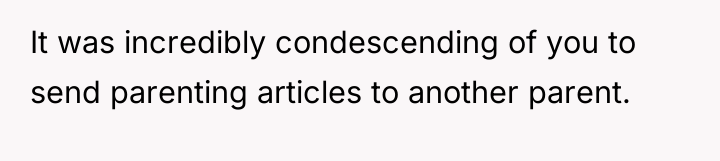 It was incredibly condescending of you to send parenting articles...