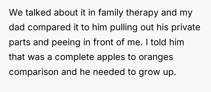 We talked about it in family therapy and my dad...