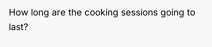 How long are the cooking sessions going to last?