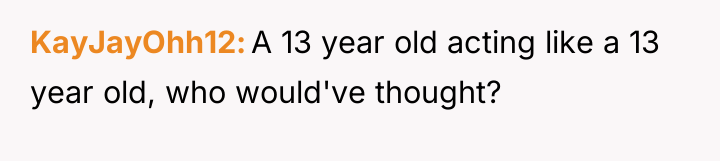 KayJayOhh12 A 13 year old acting like a 13 year...