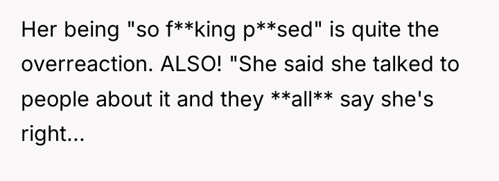 Her being "so f**king p**sed" is quite the overreaction. ALSO!...
