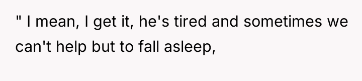 " I mean, I get it, he's tired and sometimes...