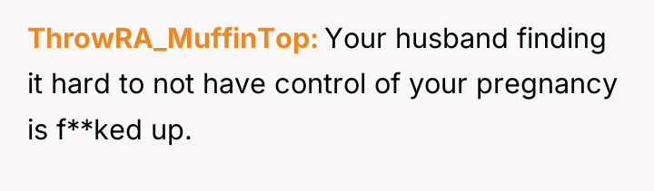 ThrowRA_MuffinTop Your husband finding it hard to not have control...