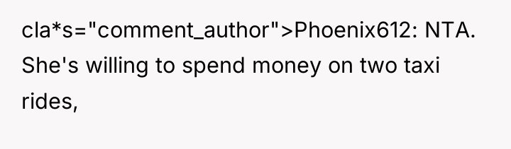 cla*s="comment_author">Phoenix612: NTA. She's willing to spend money on two taxi...