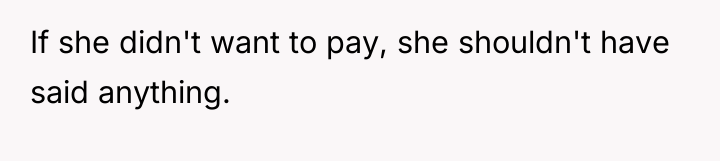 If she didn't want to pay, she shouldn't have said...