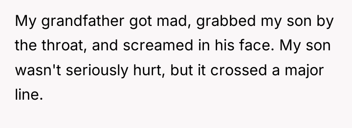My grandfather got mad, grabbed my son by the throat,...