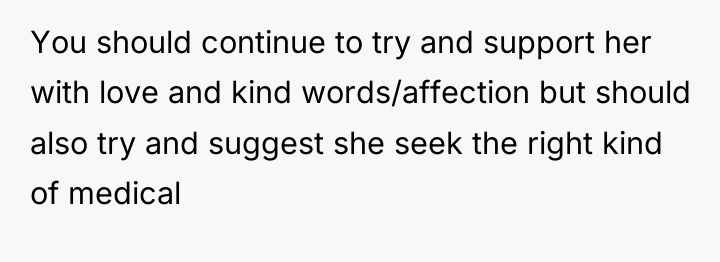 You should continue to try and support her with love...