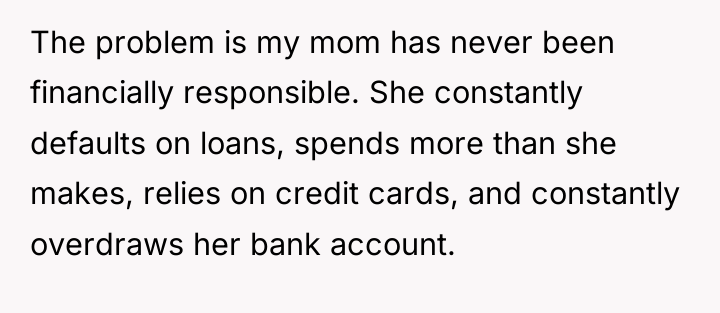 The problem is my mom has never been financially responsible....