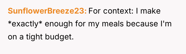 SunflowerBreeze23 For context: I make *exactly* enough for my meals...