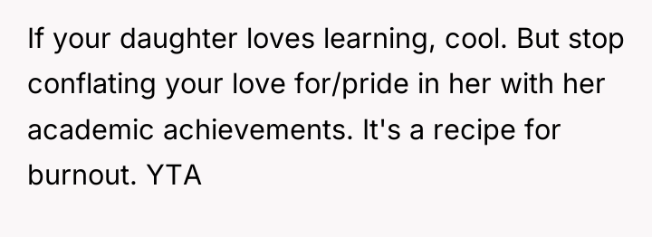 If your daughter loves learning, cool. But stop conflating your...