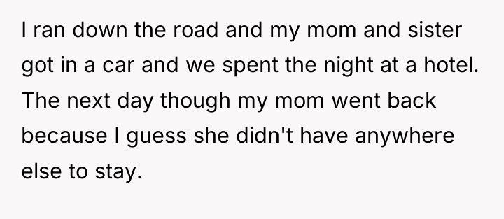 I ran down the road and my mom and sister...
