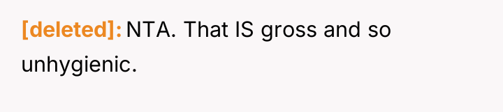 [deleted] NTA. That IS gross and so unhygienic.