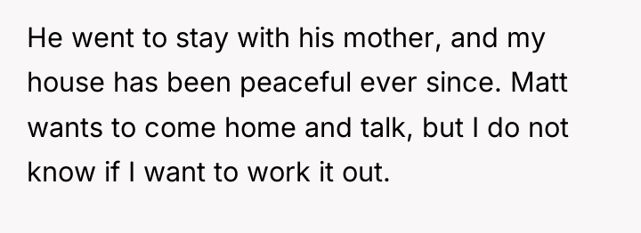 He went to stay with his mother, and my house...